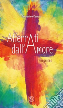 Afferrati dall'amore. Preghiere libro di Caruso Domenico