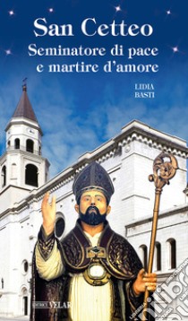 San Cetteo. Seminatore di pace e martire d'amore libro di Basti Lidia