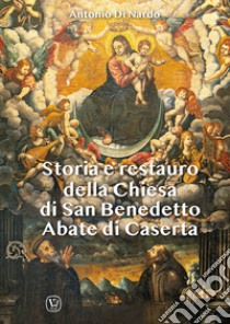 Storia e restauro della Chiesa di San Benedetto Abate di Caserta libro di Di Nardo Antonio