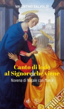 Canto di lode al Signore che viene. Novena di Natale con Maria libro di Salvoldi Valentino