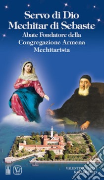 Servo di Dio Mechitar di Sebaste. Abate Fondatore della Congregazione Armena Mechitarista. Ediz. illustrata libro di Karakhanian Valentina Vartui