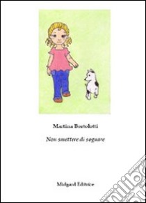 Non smettere di sognare libro di Bortolotti Martina