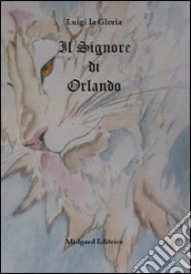 Il signore di Orlando libro di La Gloria Luigi