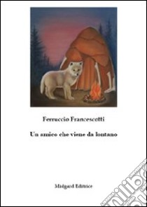 Un amico che viene da lontano libro di Francescotti Ferruccio