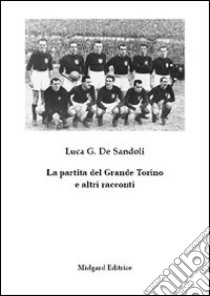 La partita del Grande Torino e altri racconti libro di De Sandoli Luca Gioacchino