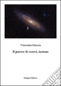 Il piacere di esserci, insieme libro di Mascia Vincenzo