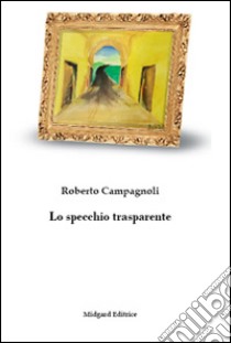 Lo specchio trasparente libro di Campagnoli Roberto