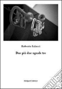 Due più due uguale tre libro di Falocci Roberto