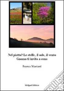 Nel piatto? Le stelle, il sole, il vento. Gnomo ti invito a cena libro di Mariani Franca