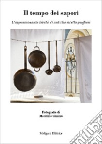 Il tempo dei sapori. L'appassionante levità di antiche ricette pugliesi libro