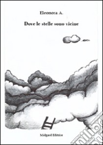 Dove le stelle sono vicine libro di Eleonora A.