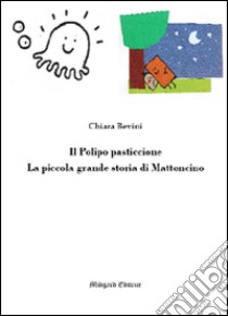 Il polipo pasticcione-La piccola grande storia di Mattoncino. Ediz. illustrata libro di Bevini Chiara