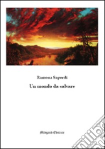 Un mondo da salvare libro di Saperdi Ramona