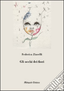 Gli occhi dei fiori libro di Ziarelli Federica