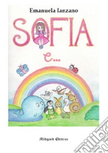 Sofia e.... Ediz. illustrata libro di Ianzano Emanuela