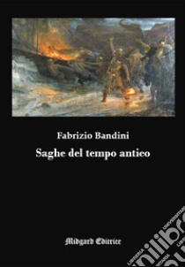 Saghe del tempo antico. Nuova ediz. libro di Bandini Fabrizio