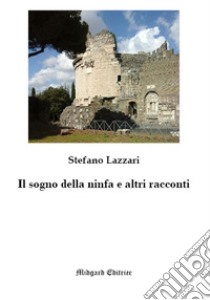 Il sogno della ninfa e altri racconti libro di Lazzari Stefano