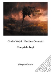 Tempi da lupi. Nuova ediz. libro di Volpi Giulio; Cesaretti Nardino