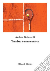 Tennista o non tennista. Nuova ediz. libro di Guizzardi Andrea