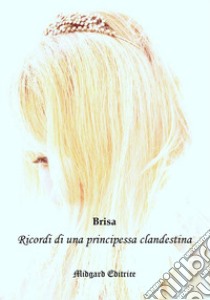 Ricordi di una principessa clandestina. Nuova ediz. libro di Brisa