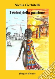 I colori della passione. Nuova ediz. libro di Cicchitelli Nicola