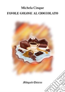 Favole golose al cioccolato libro di Cinque Michela R.