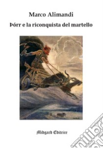 Þórr e la riconquista del martello. Traduzione e analisi filologica di due brani dell'Edda Poetica libro di Alimandi Marco