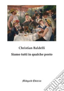 Siamo tutti in qualche posto. Nuova ediz. libro di Baldelli Christian