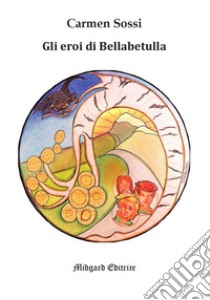 Gli eroi di Bellabetulla. Nuova ediz. libro di Sossi Carmen