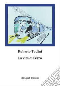 La vita di Ferro libro di Todini Roberto