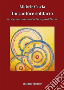 Un cantore solitario. Nuova ediz. libro di Coccia Michele