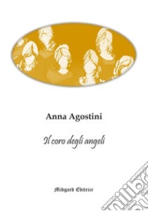 Il coro degli angeli libro di Agostini Anna