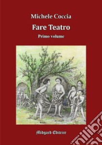 Fare teatro. Ediz. illustrata. Vol. 1 libro di Coccia Michele