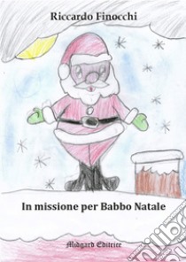 In missione per Babbo Natale libro di Finocchi Riccardo