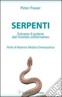 Serpenti. Estrarre il potere dal mondo sotterraneo. Perle di materia medica omeopatica libro di Fraser Peter