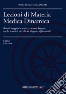 Lezioni di materia medica dinamica. Rimedi maggiori e minori, sintomi, keynote, nuclei tematici, casi clinici, diagnosi differenziali. Vol. 1 libro di Zucca Bruno; Delucchi Monica