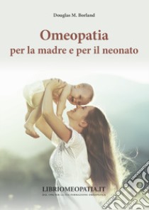 Omeopatia per la madre e per il neonato libro di Borland Douglas M.