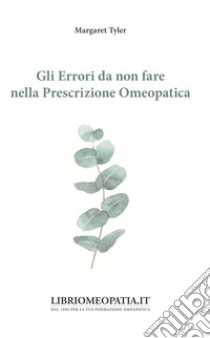 Gli errori da non fare nella prescrizione omeopatica libro di Tyler Margaret; Gava R. (cur.)