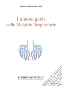 I sintomi guida nelle malattie respiratorie libro di Nash Eugene Beauharnais; Gava R. (cur.)