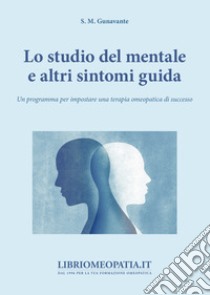 Lo studio del mentale e di altri sintomi guida. Un programma per impostare una terapia omeopatica di successo libro di Gunavante S. M.; Gava R. (cur.)