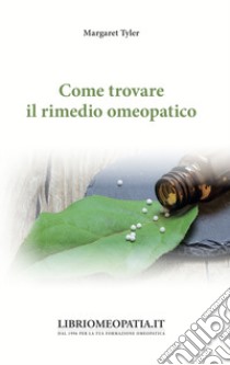 Come trovare il rimedio omeopatico libro di Tyler Margaret