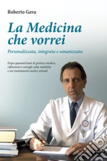 La medicina che vorrei. Personalizzata, integrata e umanizzata libro di Gava Roberto