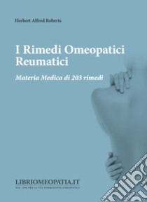 I rimedi omeopatici reumatici. Materia medica di 203 rimedi libro di Roberts Herbert Alfred