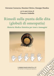 Rimedi sulla punta delle dita (globuli di omeopatia). Materia Medica Sintetica per temi e immagini libro di Chirico Massimo; Cuzzucrea Giovanna; Mandica Giuseppe; Falabella V. (cur.)