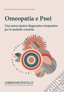 Omeopatia e pnei. Una nuova ipotesi diagnostico-terapeutica per le malattie croniche libro di Tassoni Simonetta; Lissoni Paolo