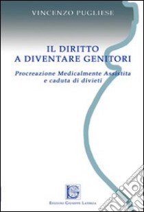 Il diritto a diventare genitori. Procreazione medicalmente assistita e caduta di divieti libro di Pugliese Vincenzo