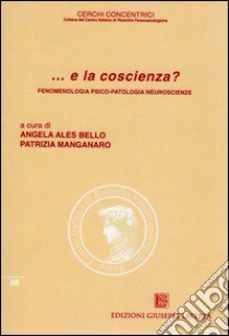 ... E la coscienza? Fenomenologia, psico-patologia, neuroscienze libro di Ales Bello A. (cur.); Mangarano P. (cur.)