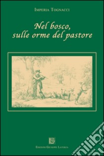 Nel bosco, sulle orme del pastore libro di Tognacci Imperia