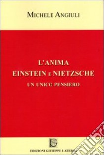 L'anima Einstein e Nietzsche. Un unico pensiero libro di Angiuli Michele