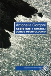 Assistenti sociali. Codice deontologico libro di Gorgoni Antonella